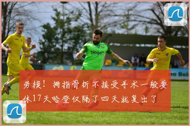 劳模！拇指骨折不接受手术一般要休17天哈登仅隔了四天就复出了